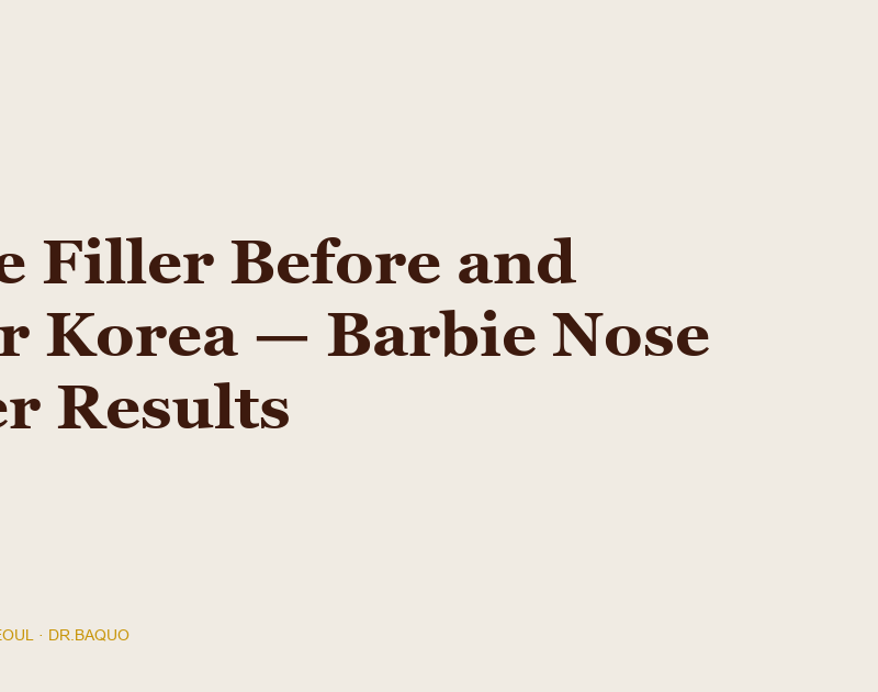 Nose Filler Before and After Korea - Barbie Nose Filler Results at DR.BAQUO